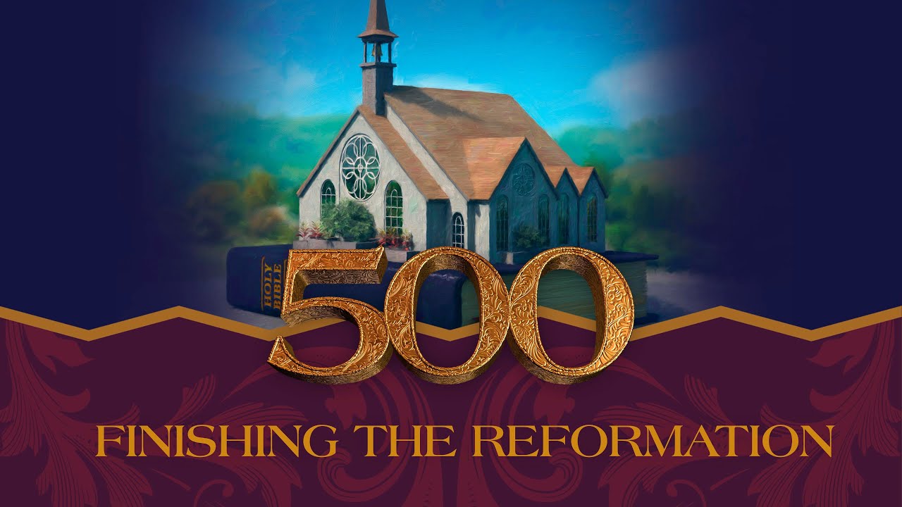 500: Finishing the Reformation