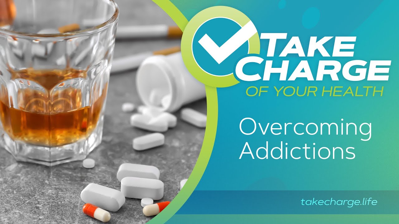 Take Charge of Your Health: (7) Overcoming Addictions
