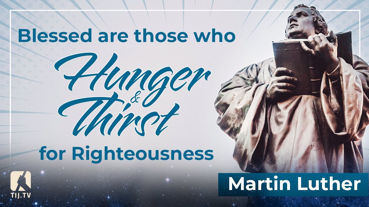 Blessed Are Those Who Hunger and Thirst for Righteousness (Martin Luther) – Beatitudes Series